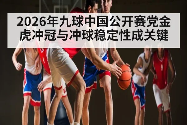 2026年九球中国公开赛党金虎冲冠与冲球稳定性成关键 - 3377 SPORTS