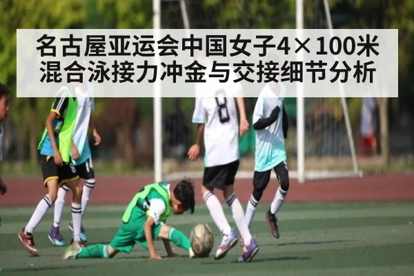 名古屋亚运会中国女子4×100米混合泳接力冲金与交接细节分析（3377 SPORTS）