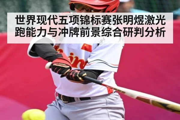 世界现代五项锦标赛张明煜激光跑能力与冲牌前景综合研判分析